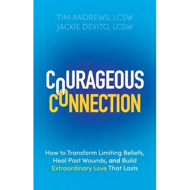 Courageous Connection: How to Transform Limiting Beliefs, Heal Past Wounds, and Build Extraordinary Love That Lasts