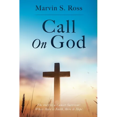 Call On God: The story of a Cancer Survivor: Where there is Faith, there is Hope