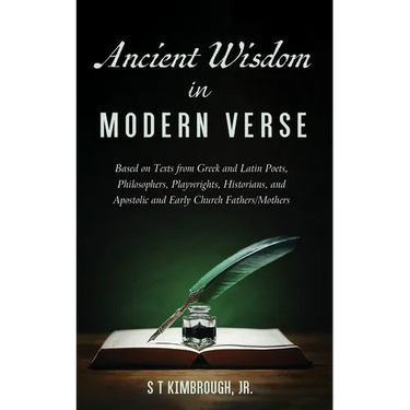 Ancient Wisdom in Modern Verse: Based on Texts from Greek and Latin Poets, Philosophers, Playwrights, Historians, and Apostolic and Early Church Fathe