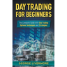 Day Trading for Beginners: The Complete Guide With Day Trading Options Techniques And Strategies
