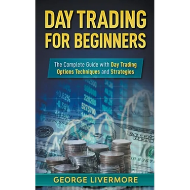 Day Trading for Beginners: The Complete Guide With Day Trading Options Techniques And Strategies