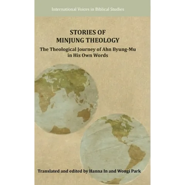 Stories of Minjung Theology: The Theological Journey of Ahn Byung-Mu in His Own Words