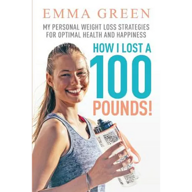 How I Lost a 100 Pounds!: My Personal Weight Loss Strategies for Optimal Health and Happiness