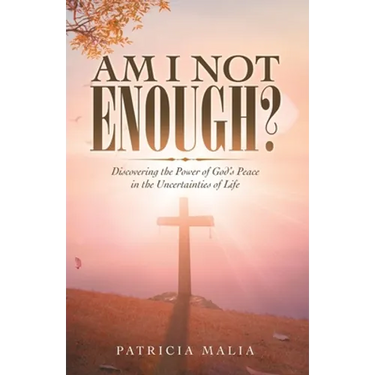 Am I Not Enough?: Discovering the Power of God's Peace in the Uncertainties of Life