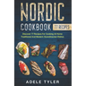 Nordic Cookbook: Discover 77 Recipes For Cooking At Home Traditional And Modern Scandinavian Dishes