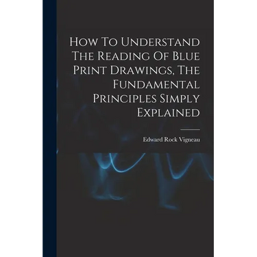 How To Understand The Reading Of Blue Print Drawings, The Fundamental Principles Simply Explained