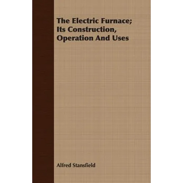 The Electric Furnace; Its Construction, Operation And Uses