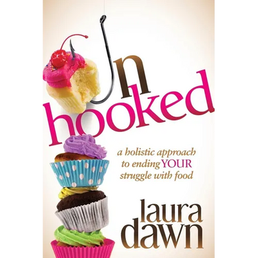 Unhooked: A Holistic Approach to Ending Your Struggle with Food