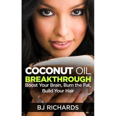 Coconut Oil Breakthrough: Boost Your Brain, Burn the Fat, Build Your Hair