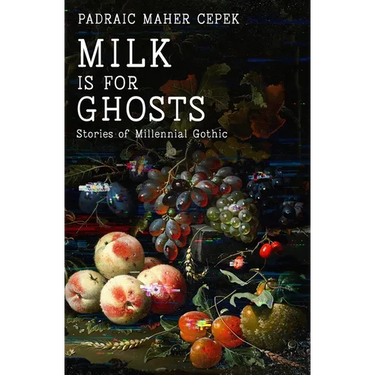 Milk is for Ghosts: Stories of Millennial Gothic