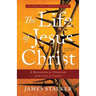 The Life of Jesus Christ: A Biographical Overview of the Life of Christ