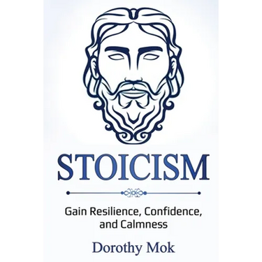 Stoicism: Gain Resilience, Confidence, and Calmness