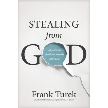Stealing from God: Why Atheists Need God to Make Their Case