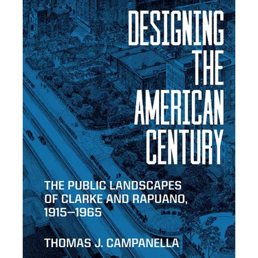 Designing the American Century: The Public Landscapes of Clarke and Rapuano, 1915-1965