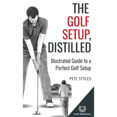 The Golf Setup, Distilled: Illustrated Guide to a Perfect Golf Setup