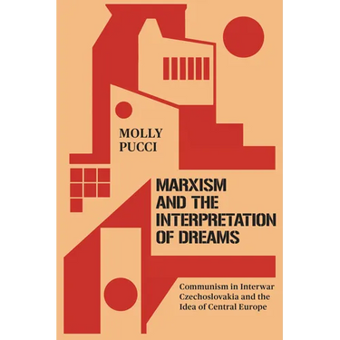 Marxism and the Interpretation of Dreams: Communism in Interwar Czechoslovakia and the Idea of Central Europe