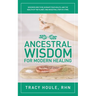Ancestral Wisdom for Modern Healing: Discover how to rejuvenate your health, and the health of the planet, one ancestral step at a time