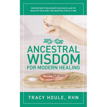 Ancestral Wisdom for Modern Healing: Discover how to rejuvenate your health, and the health of the planet, one ancestral step at a time