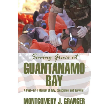 Saving Grace at Guantanamo Bay: A Post-9/11 Memoir of Duty, Conscience, and Survival