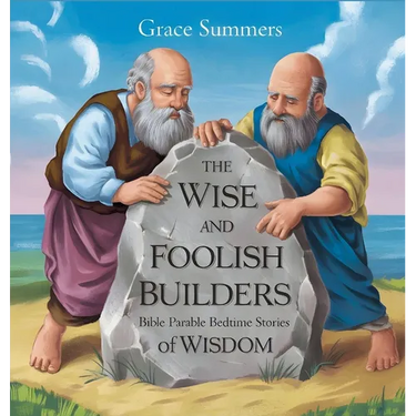 The Wise and Foolish Builders: Bible Parable Bedtime Stories of Wisdom