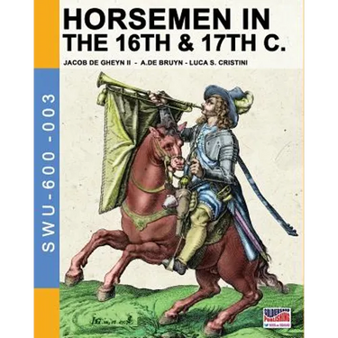 Horsemen in the 16th & 17th C.: By Jacob De Gheyn & A.De Bruyn