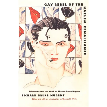 Gay Rebel of the Harlem Renaissance: Selections from the Work of Richard Bruce Nugent