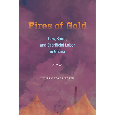 Fires of Gold: Law, Spirit, and Sacrificial Labor in Ghana Volume 4