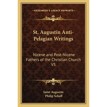 St. Augustin Anti-Pelagian Writings: Nicene and Post-Nicene Fathers of the Christian Church V5