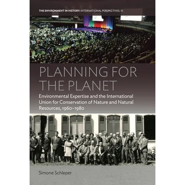 Planning for the Planet: Environmental Expertise and the International Union for Conservation of Nature and Natural Resources, 1960-1980