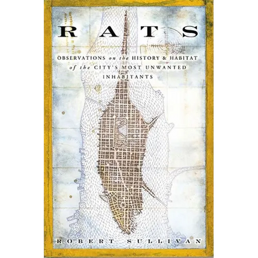Rats: Observations on the History & Habitat of the City's Most Unwanted Inhabitants
