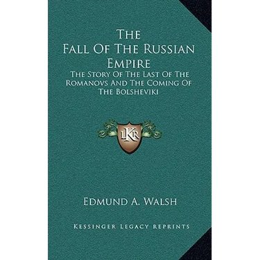 The Fall Of The Russian Empire: The Story Of The Last Of The Romanovs And The Coming Of The Bolsheviki