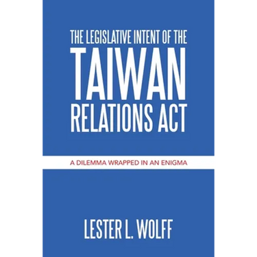 The Legislative Intent of the Taiwan Relations Act: A Dilemma Wrapped in an Enigma