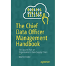 The Chief Data Officer Management Handbook: Set Up and Run an Organization's Data Supply Chain