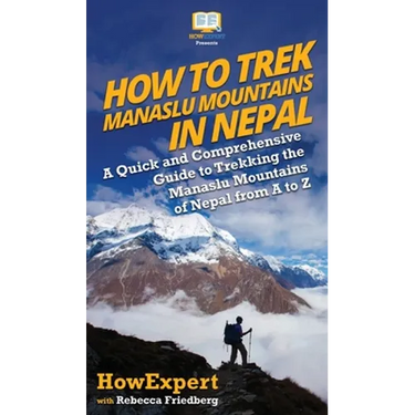 How to Trek Manaslu Mountains in Nepal: A Quick and Comprehensive Guide to Trekking the Manaslu Mountains of Nepal from A to Z