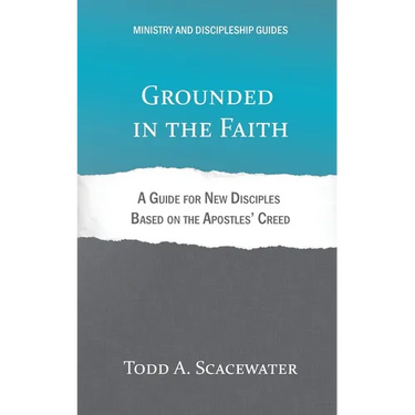 Grounded in the Faith: A Guide for New Disciples Based on the Apostles' Creed
