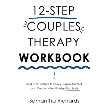 12-Step Couples Therapy Workbook: Build Trust, Restore Intimacy, Repair Conflict, and Create a Relationship That Lasts