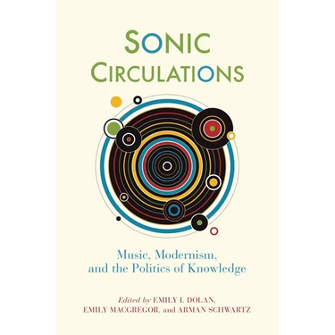 Sonic Circulations: Music, Modernism, and the Politics of Knowledge