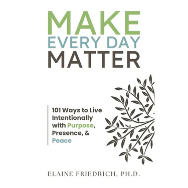 Make Every Day Matter: 101 Ways to Live Intentionally with Purpose, Presence, and Peace