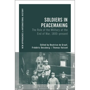 Soldiers in Peacemaking: The Role of the Military at the End of War, 1800-Present