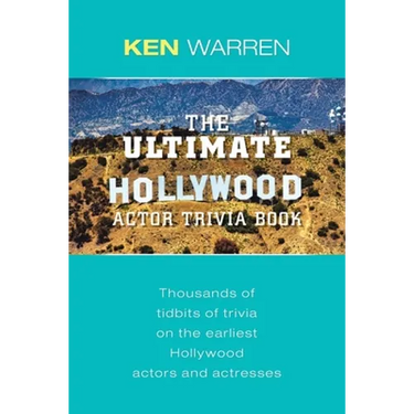 The Ultimate Hollywood Actor Trivia Book: Thousands of Tidbits of Trivia on the Earliest Hollywood Actors and Actresses