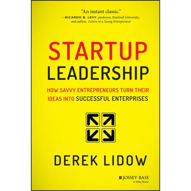 Startup Leadership: How Savvy Entrepreneurs Turn Their Ideas Into Successful Enterprises