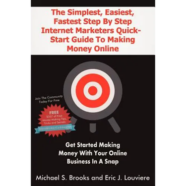 The Simplest, Easiest, Fastest Step By Step Internet Marketers Quick-Start Guide To Making Money Online: Get started making money with your online bus