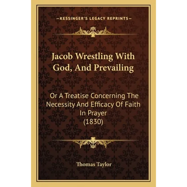 Jacob Wrestling With God, And Prevailing: Or A Treatise Concerning The Necessity And Efficacy Of Faith In Prayer (1830)