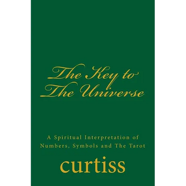 The Key to The Universe: A Spiritual Interpretation of Numbers, Symbols and The Tarot