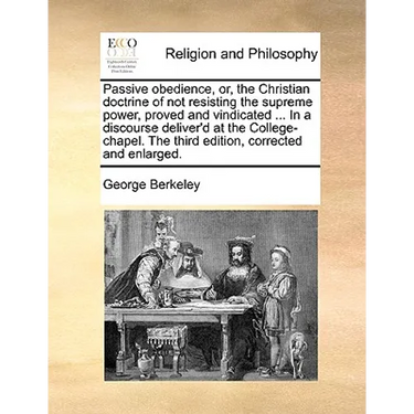 Passive obedience, or, the Christian doctrine of not resisting the supreme power, proved and vindicated ... In a discourse deliver'd at the College-ch