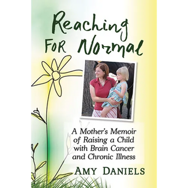 Reaching for Normal: A Mother's Memoir of Raising a Child with Brain Cancer and Chronic Illness