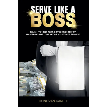 Serve Like A Boss: Crush It In the Post-Covid Economy By Mastering the Lost Art of Customer Service