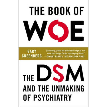 The Book of Woe: The DSM and the Unmaking of Psychiatry
