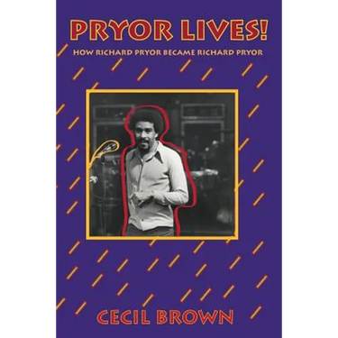 Pryor Lives!: How Richard Pryor Became Richard Pryor Or Kiss My Rich, Happy Black...Ass! A Memoir