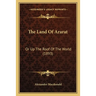 The Land Of Ararat: Or Up The Roof Of The World (1893)